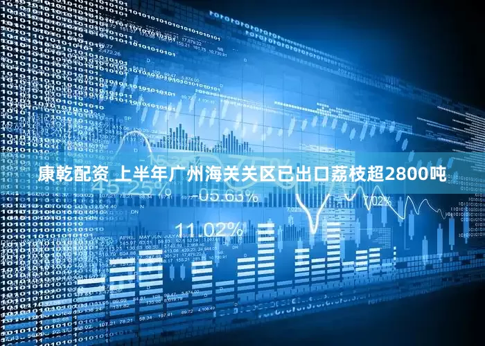 康乾配资 上半年广州海关关区已出口荔枝超2800吨
